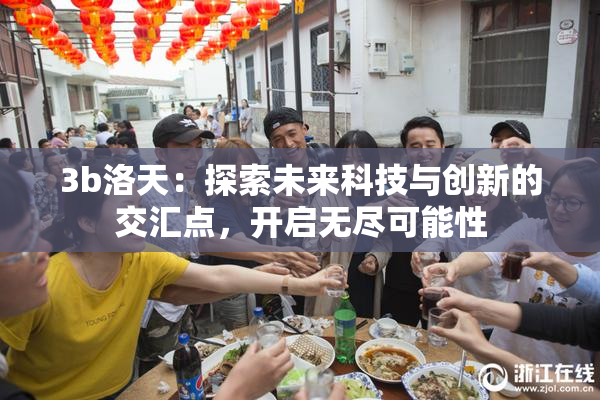 3b洛天：探索未来科技与创新的交汇点，开启无尽可能性
