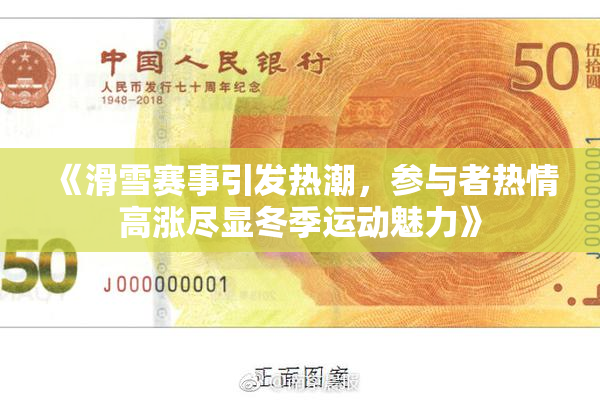 《滑雪赛事引发热潮，参与者热情高涨尽显冬季运动魅力》