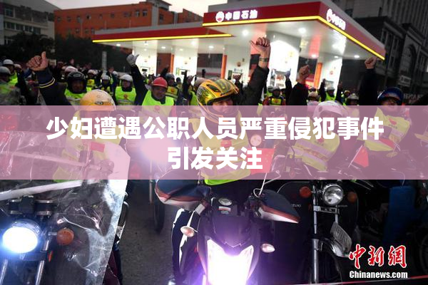 少妇遭遇公职人员严重侵犯事件引发关注