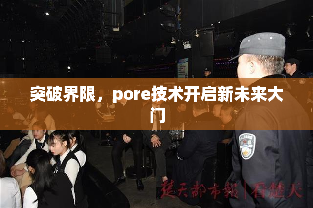 突破界限，pore技术开启新未来大门