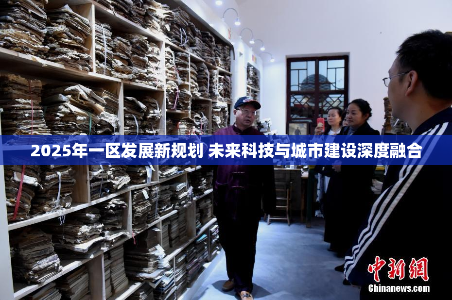 2025年一区发展新规划 未来科技与城市建设深度融合