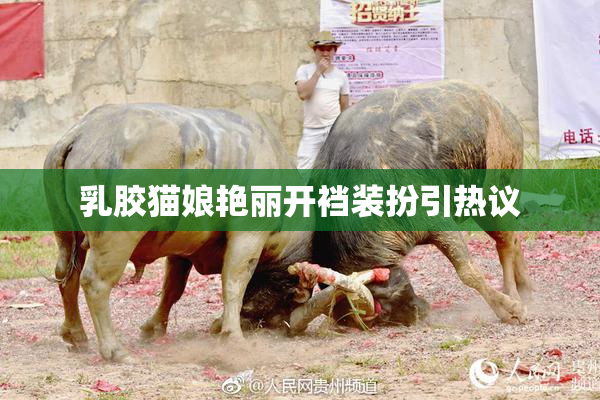 乳胶猫娘艳丽开裆装扮引热议
