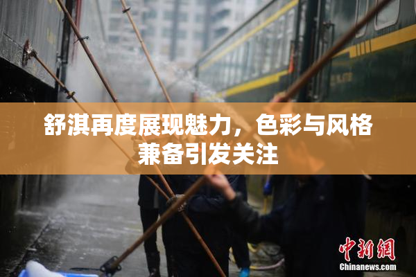 舒淇再度展现魅力，色彩与风格兼备引发关注