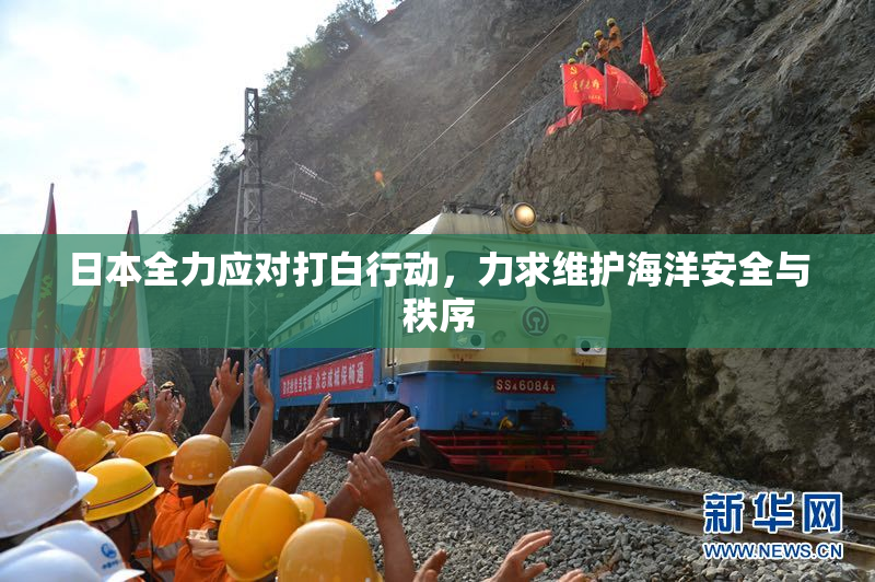 日本全力应对打白行动，力求维护海洋安全与秩序