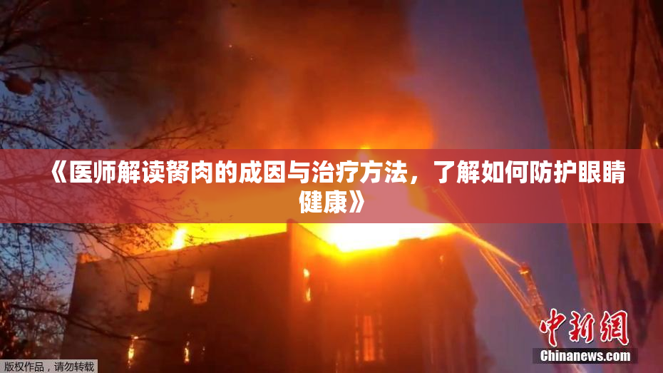 《医师解读胬肉的成因与治疗方法，了解如何防护眼睛健康》
