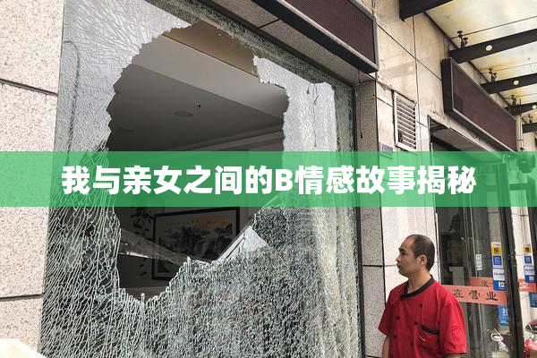 我与亲女之间的B情感故事揭秘