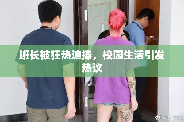 班长被狂热追捧，校园生活引发热议