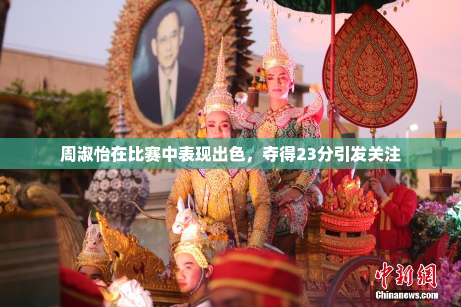 周淑怡在比赛中表现出色，夺得23分引发关注