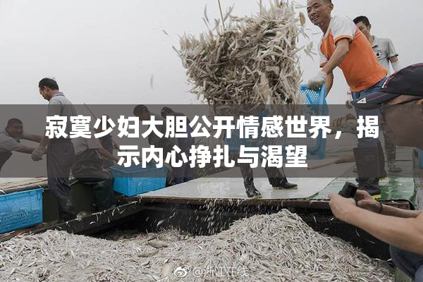 寂寞少妇大胆公开情感世界，揭示内心挣扎与渴望