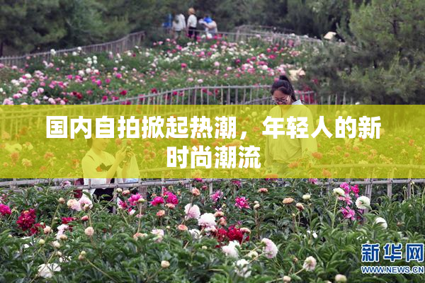 国内自拍掀起热潮，年轻人的新时尚潮流