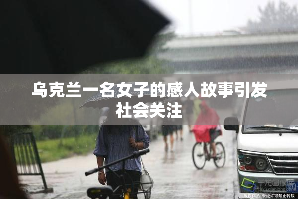 乌克兰一名女子的感人故事引发社会关注