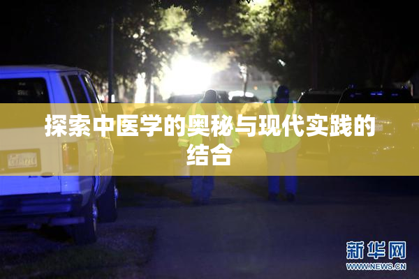 探索中医学的奥秘与现代实践的结合