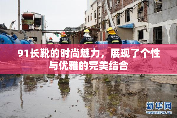 91长靴的时尚魅力，展现了个性与优雅的完美结合