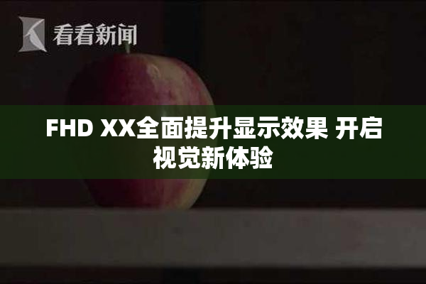 FHD XX全面提升显示效果 开启视觉新体验
