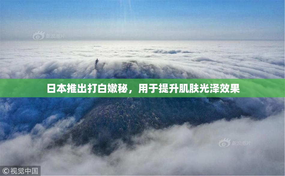 日本推出打白嫩秘，用于提升肌肤光泽效果