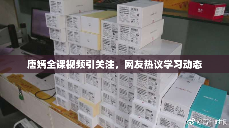 唐嫣全课视频引关注，网友热议学习动态