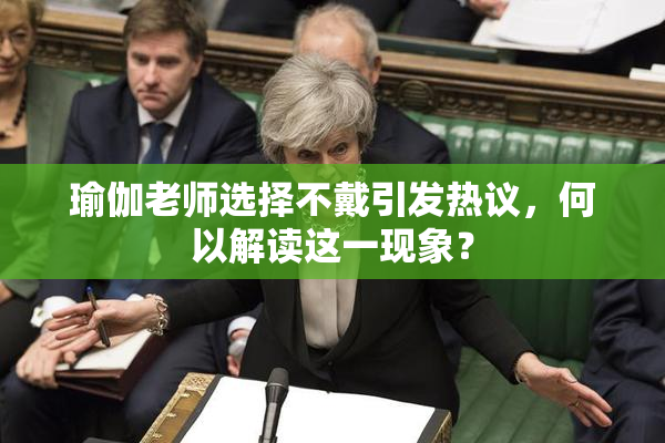 瑜伽老师选择不戴引发热议，何以解读这一现象？