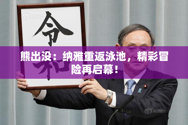 熊出没：纳雅重返泳池，精彩冒险再启幕！