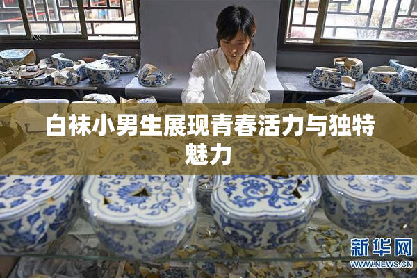 白袜小男生展现青春活力与独特魅力