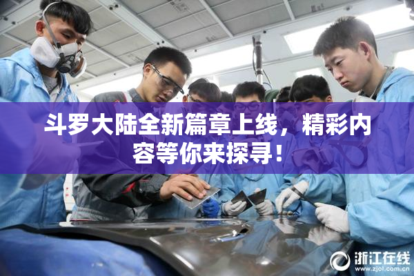 斗罗大陆全新篇章上线，精彩内容等你来探寻！