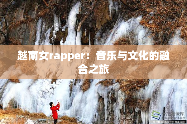 越南女rapper：音乐与文化的融合之旅