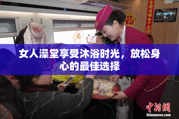 女人澡堂享受沐浴时光，放松身心的最佳选择
