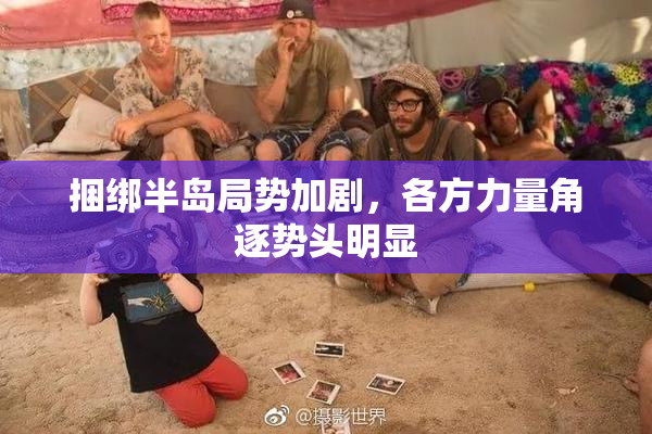 捆绑半岛局势加剧，各方力量角逐势头明显