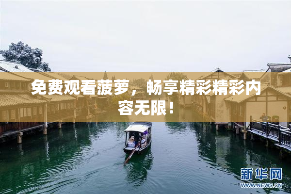 免费观看菠萝，畅享精彩精彩内容无限！