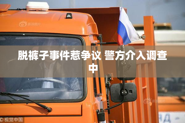 脱裤子事件惹争议 警方介入调查中