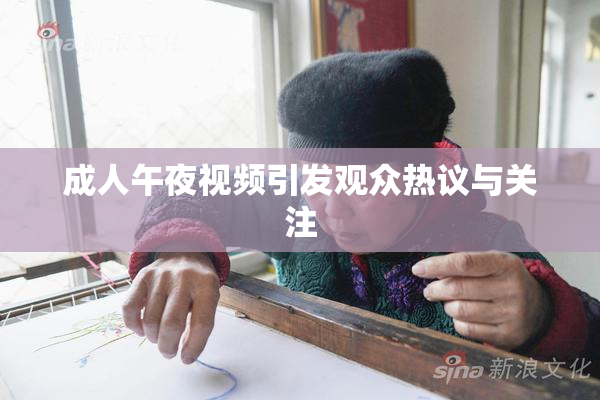 成人午夜视频引发观众热议与关注