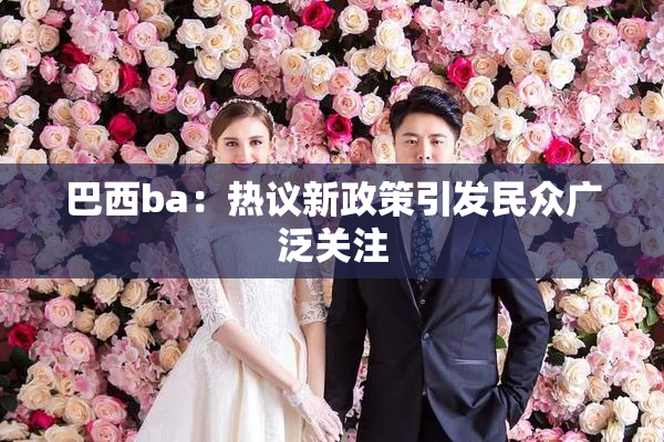 巴西ba：热议新政策引发民众广泛关注