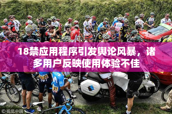 18禁应用程序引发舆论风暴，诸多用户反映使用体验不佳