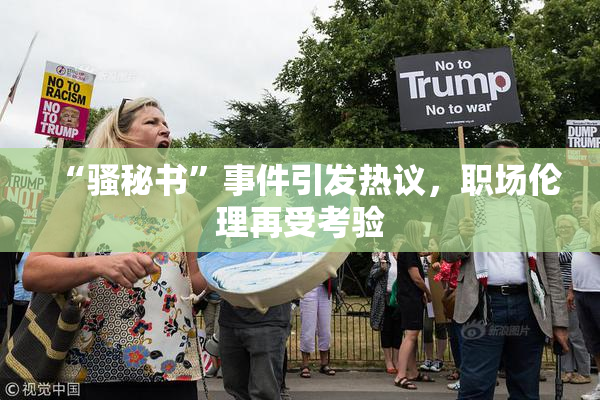 “骚秘书”事件引发热议，职场伦理再受考验