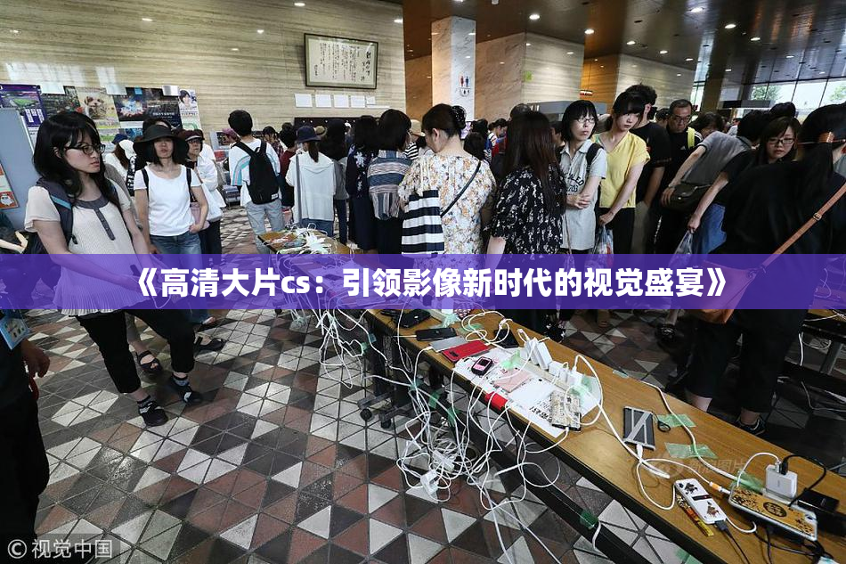 《高清大片cs：引领影像新时代的视觉盛宴》