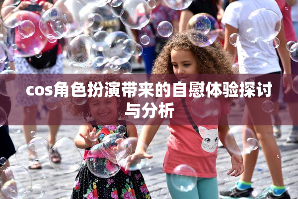 cos角色扮演带来的自慰体验探讨与分析