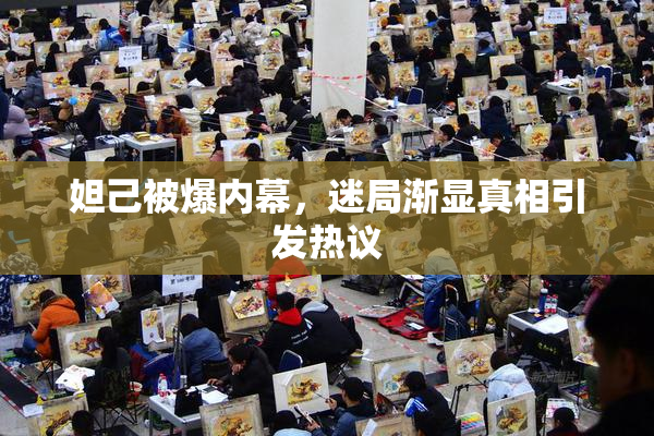 妲己被爆内幕，迷局渐显真相引发热议