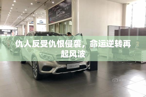 仇人反受仇恨侵袭，命运逆转再起风波