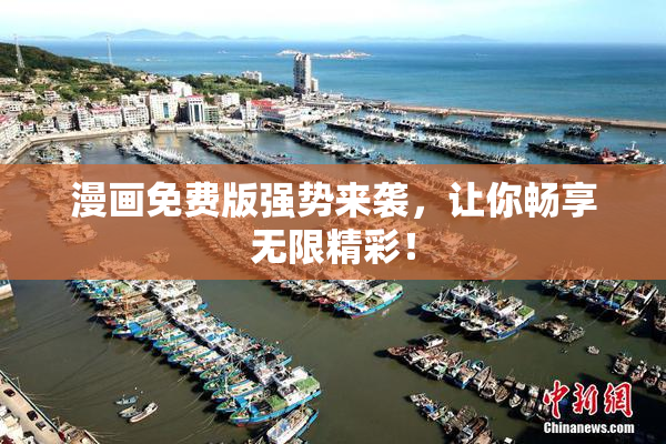 漫画免费版强势来袭，让你畅享无限精彩！
