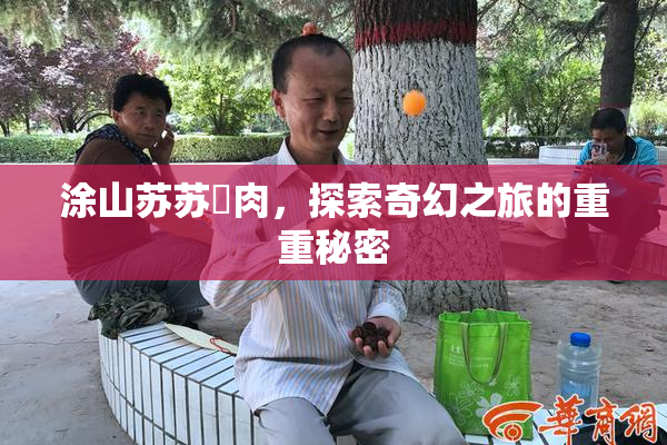 涂山苏苏婬肉，探索奇幻之旅的重重秘密