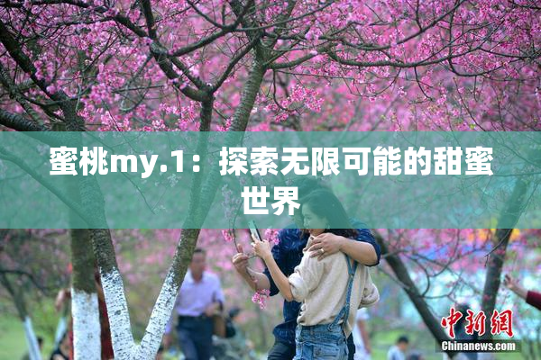蜜桃my.1：探索无限可能的甜蜜世界