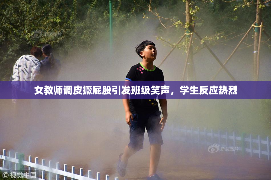 女教师调皮撅屁股引发班级笑声，学生反应热烈