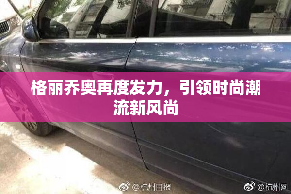 格丽乔奥再度发力，引领时尚潮流新风尚