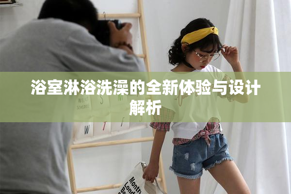 浴室淋浴洗澡的全新体验与设计解析