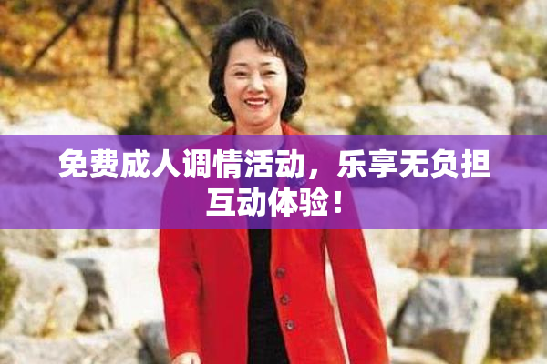 免费成人调情活动，乐享无负担互动体验！