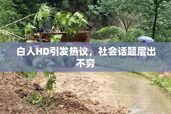 白人HD引发热议，社会话题层出不穷