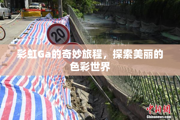 彩虹Ga的奇妙旅程，探索美丽的色彩世界