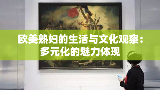 欧美熟妇的生活与文化观察：多元化的魅力体现