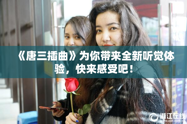 《唐三插曲》为你带来全新听觉体验，快来感受吧！