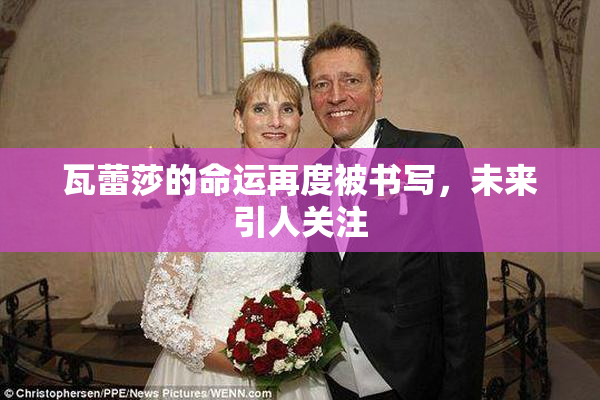 瓦蕾莎的命运再度被书写，未来引人关注