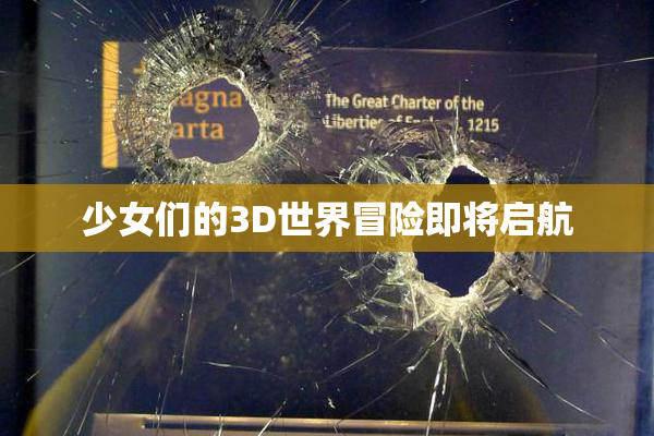 少女们的3D世界冒险即将启航